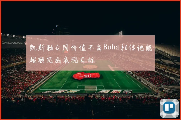 凯斯勒合同价值不高Buha相信他能超额完成表现目标